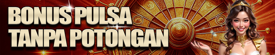 Bonus Depo Pulsa Tanpa Potongan